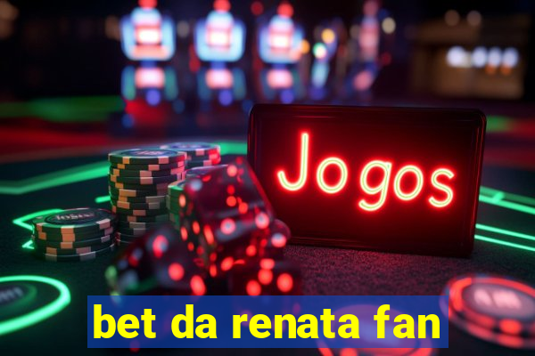 bet da renata fan